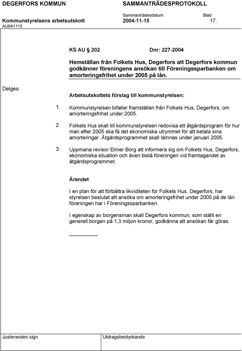 Arbetsutskottets förslag till kommunstyrelsen: 1. 2. 3. Kommunstyrelsen bifaller framställan från Folkets Hus, Degerfors, om amorteringsfrihet under 2005.