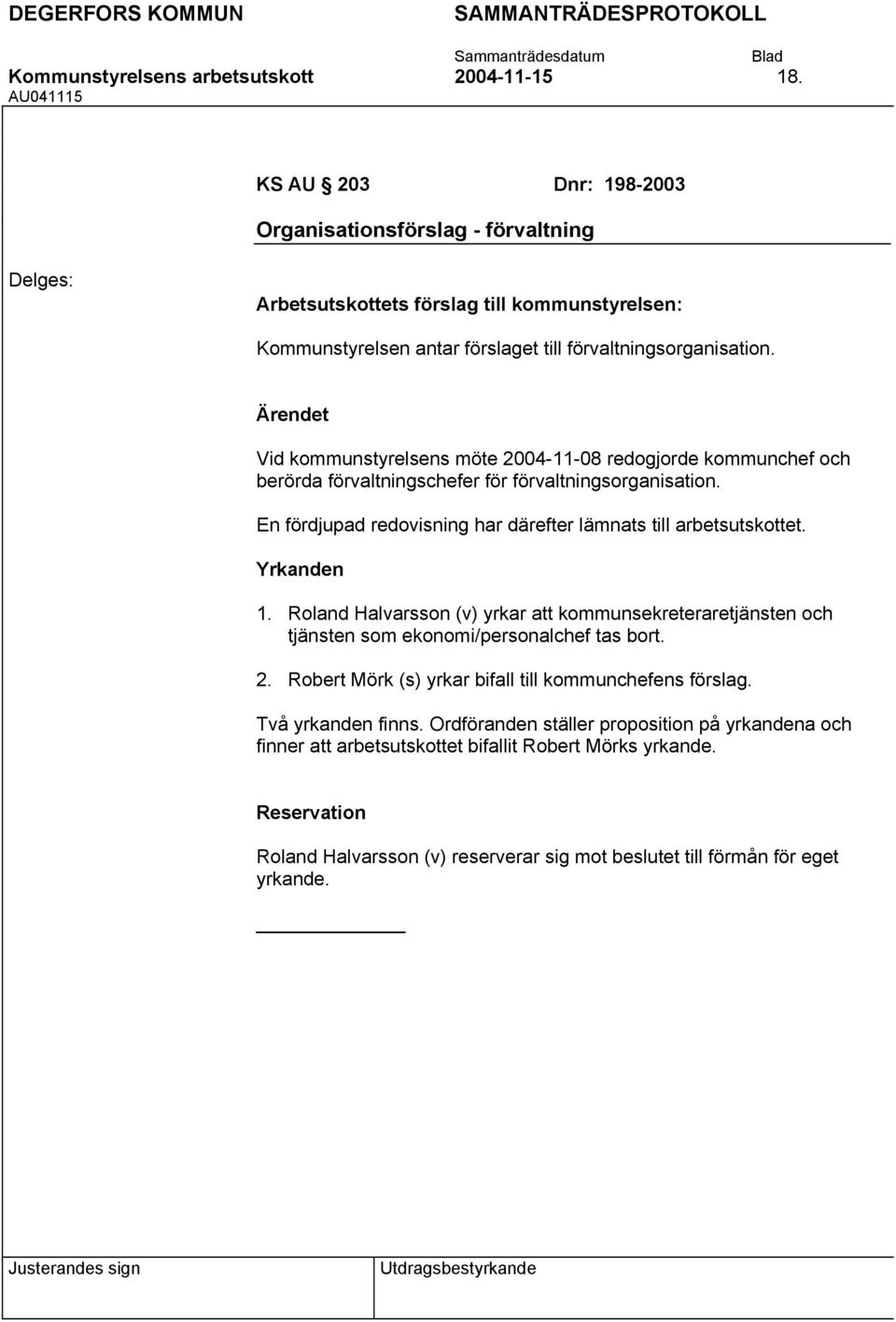 Vid kommunstyrelsens möte 2004-11-08 redogjorde kommunchef och berörda förvaltningschefer för förvaltningsorganisation. En fördjupad redovisning har därefter lämnats till arbetsutskottet. Yrkanden 1.