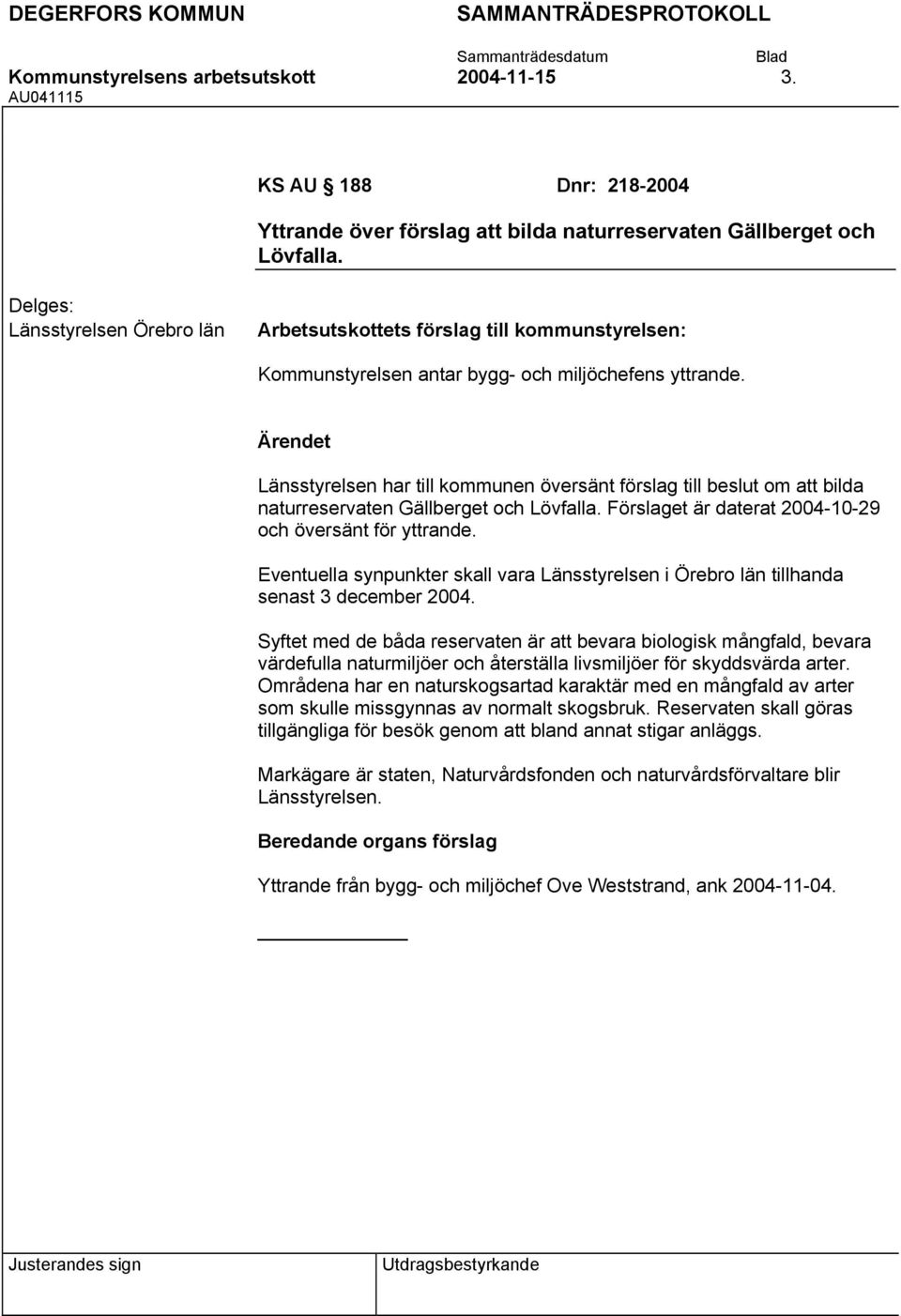 Länsstyrelsen har till kommunen översänt förslag till beslut om att bilda naturreservaten Gällberget och Lövfalla. Förslaget är daterat 2004-10-29 och översänt för yttrande.