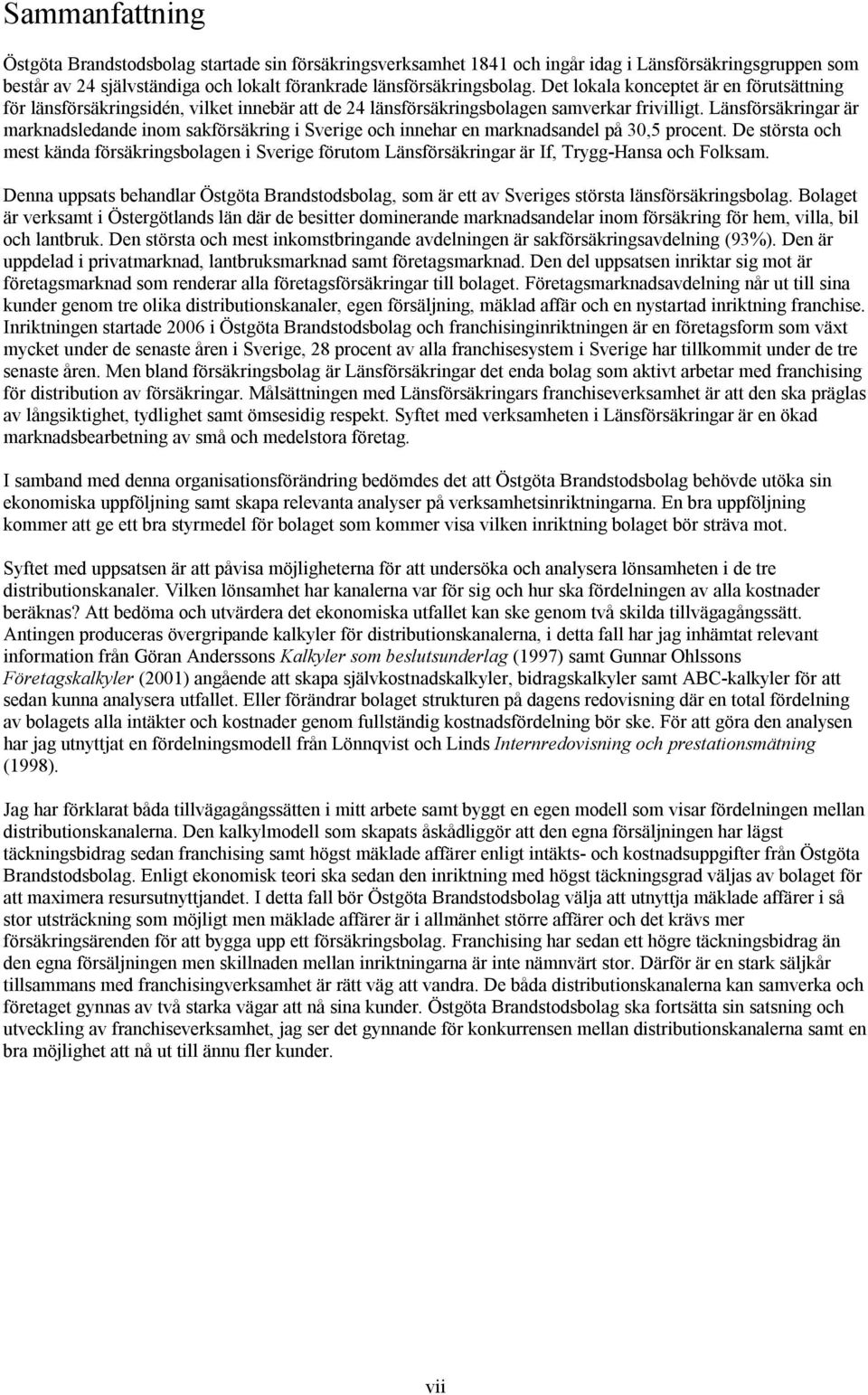 Länsförsäkringar är marknadsledande inom sakförsäkring i Sverige och innehar en marknadsandel på 30,5 procent.