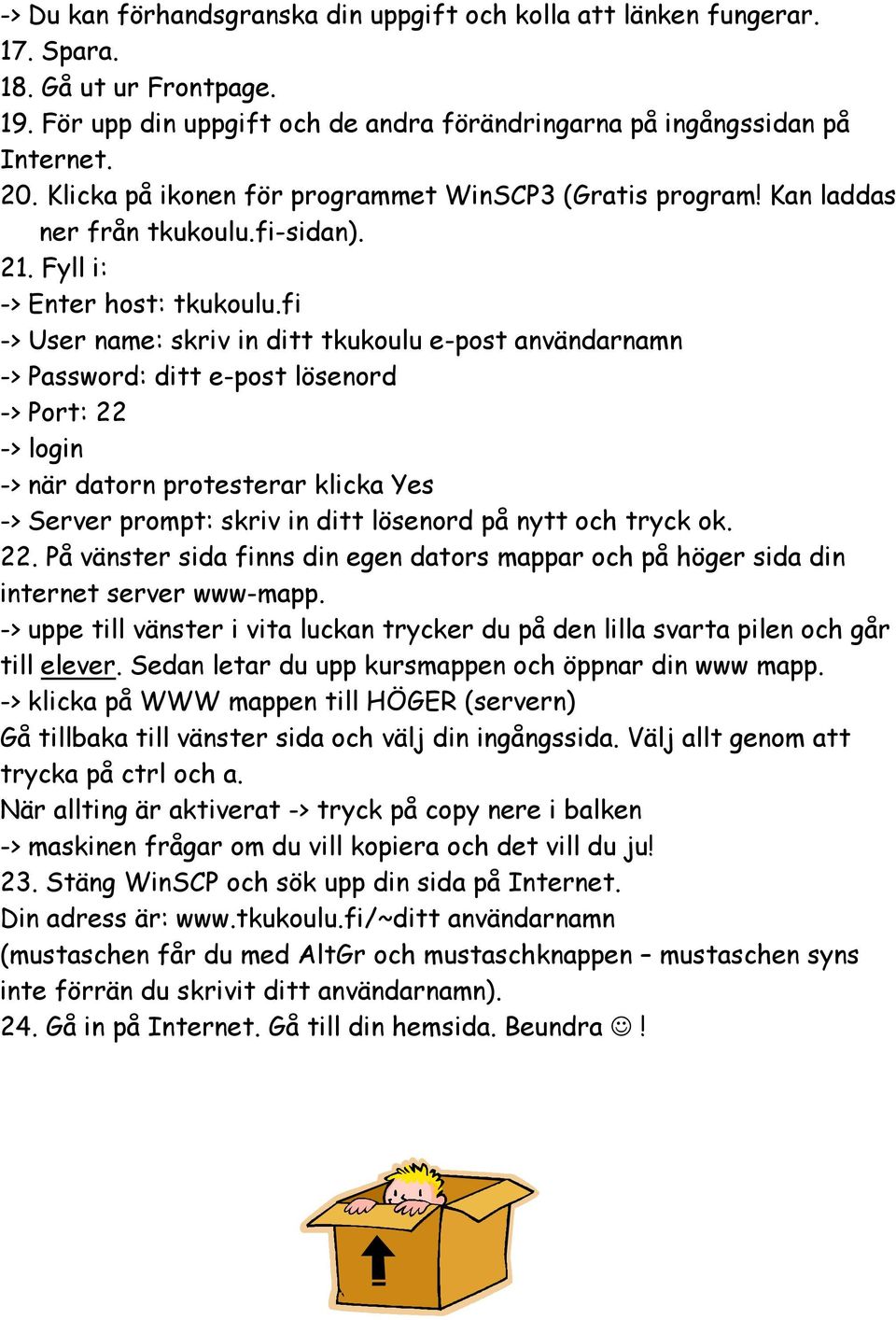 fi -> User name: skriv in ditt tkukoulu e-post användarnamn -> Password: ditt e-post lösenord -> Port: 22 -> login -> när datorn protesterar klicka Yes -> Server prompt: skriv in ditt lösenord på