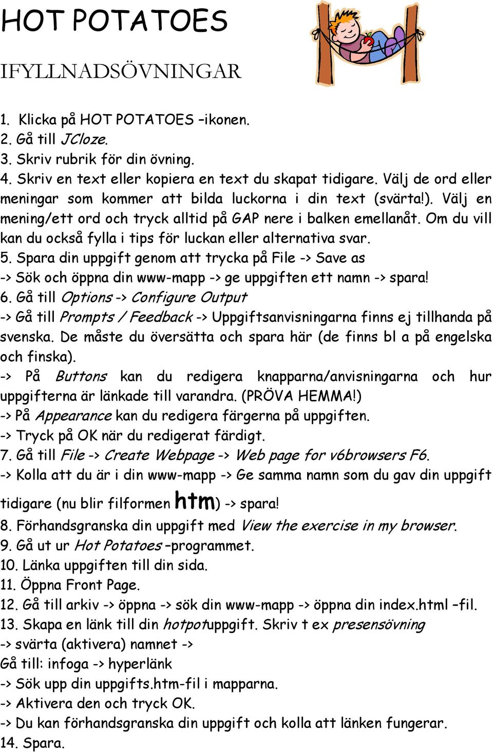 Om du vill kan du också fylla i tips för luckan eller alternativa svar. 5. Spara din uppgift genom att trycka på File -> Save as -> Sök och öppna din www-mapp -> ge uppgiften ett namn -> spara! 6.