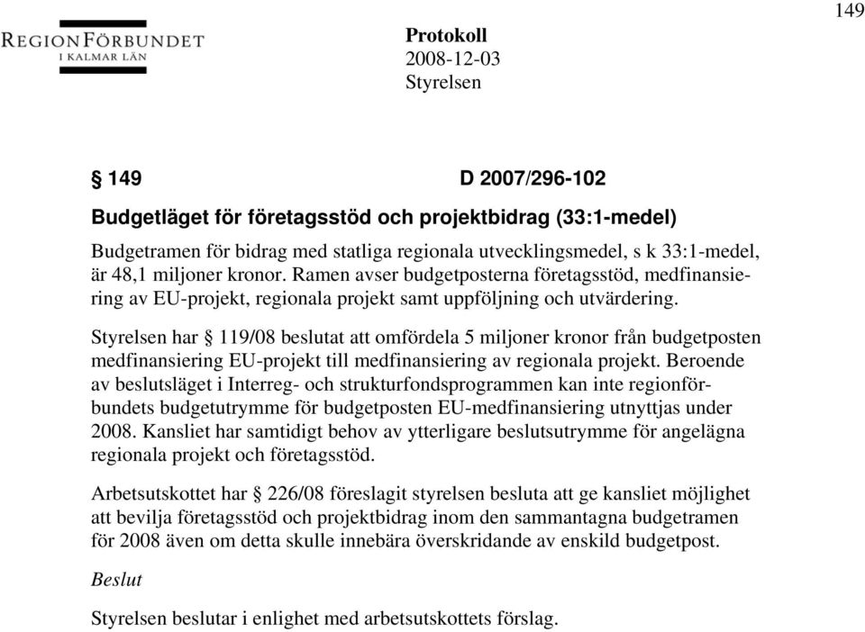 har 119/08 beslutat att omfördela 5 miljoner kronor från budgetposten medfinansiering EU-projekt till medfinansiering av regionala projekt.
