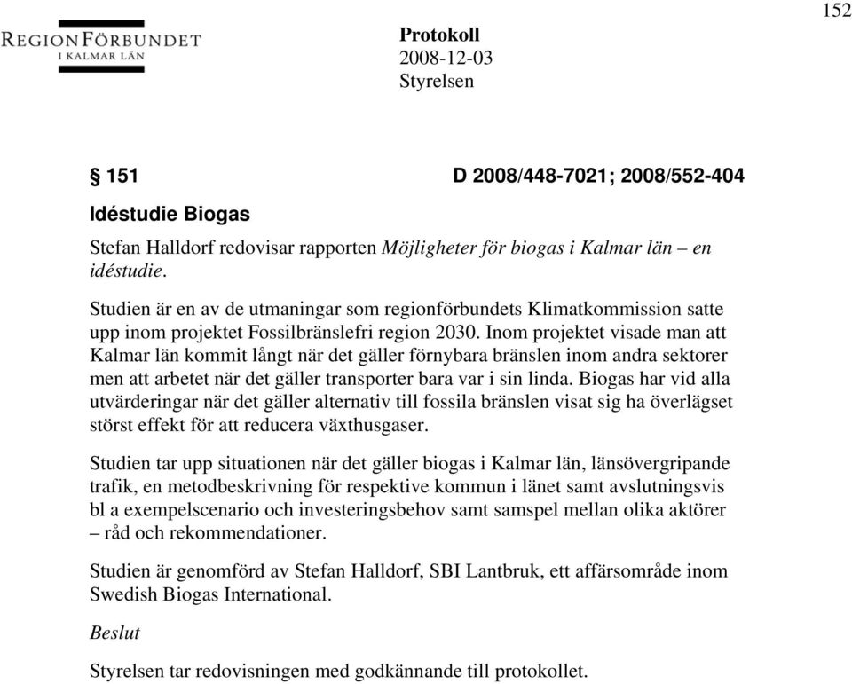 Inom projektet visade man att Kalmar län kommit långt när det gäller förnybara bränslen inom andra sektorer men att arbetet när det gäller transporter bara var i sin linda.