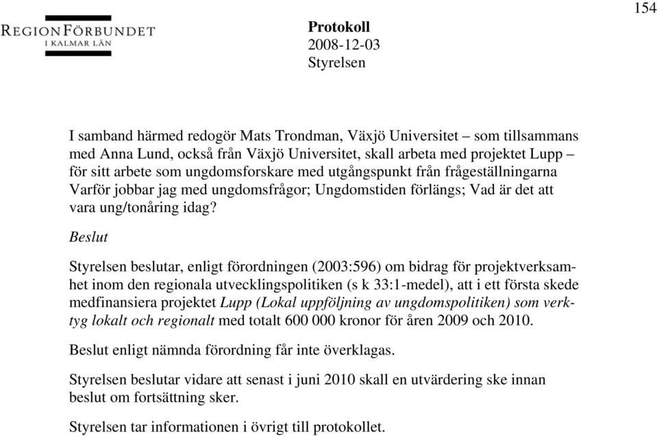 beslutar, enligt förordningen (2003:596) om bidrag för projektverksamhet inom den regionala utvecklingspolitiken (s k 33:1-medel), att i ett första skede medfinansiera projektet Lupp (Lokal