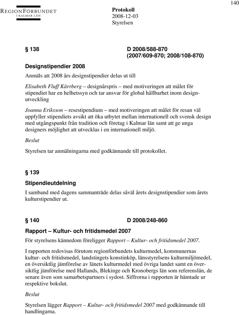 utbytet mellan internationell och svensk design med utgångspunkt från tradition och företag i Kalmar län samt att ge unga designers möjlighet att utvecklas i en internationell miljö.