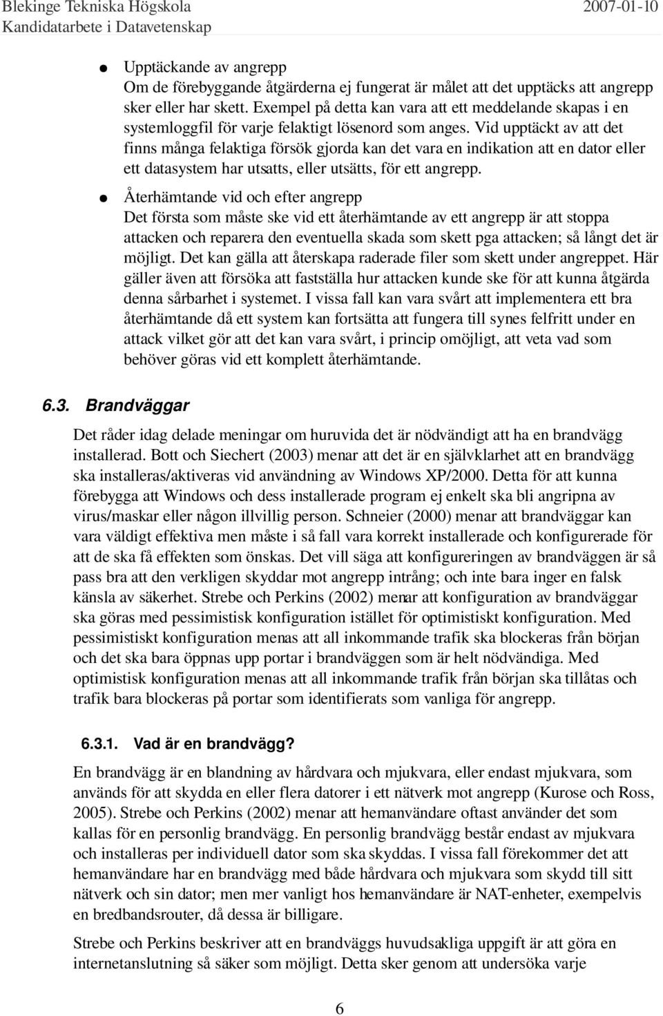 Vid upptäckt av att det finns många felaktiga försök gjorda kan det vara en indikation att en dator eller ett datasystem har utsatts, eller utsätts, för ett angrepp.