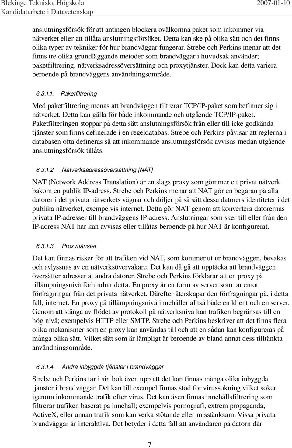 Strebe och Perkins menar att det finns tre olika grundläggande metoder som brandväggar i huvudsak använder; paketfiltrering, nätverksadressöversättning och proxytjänster.