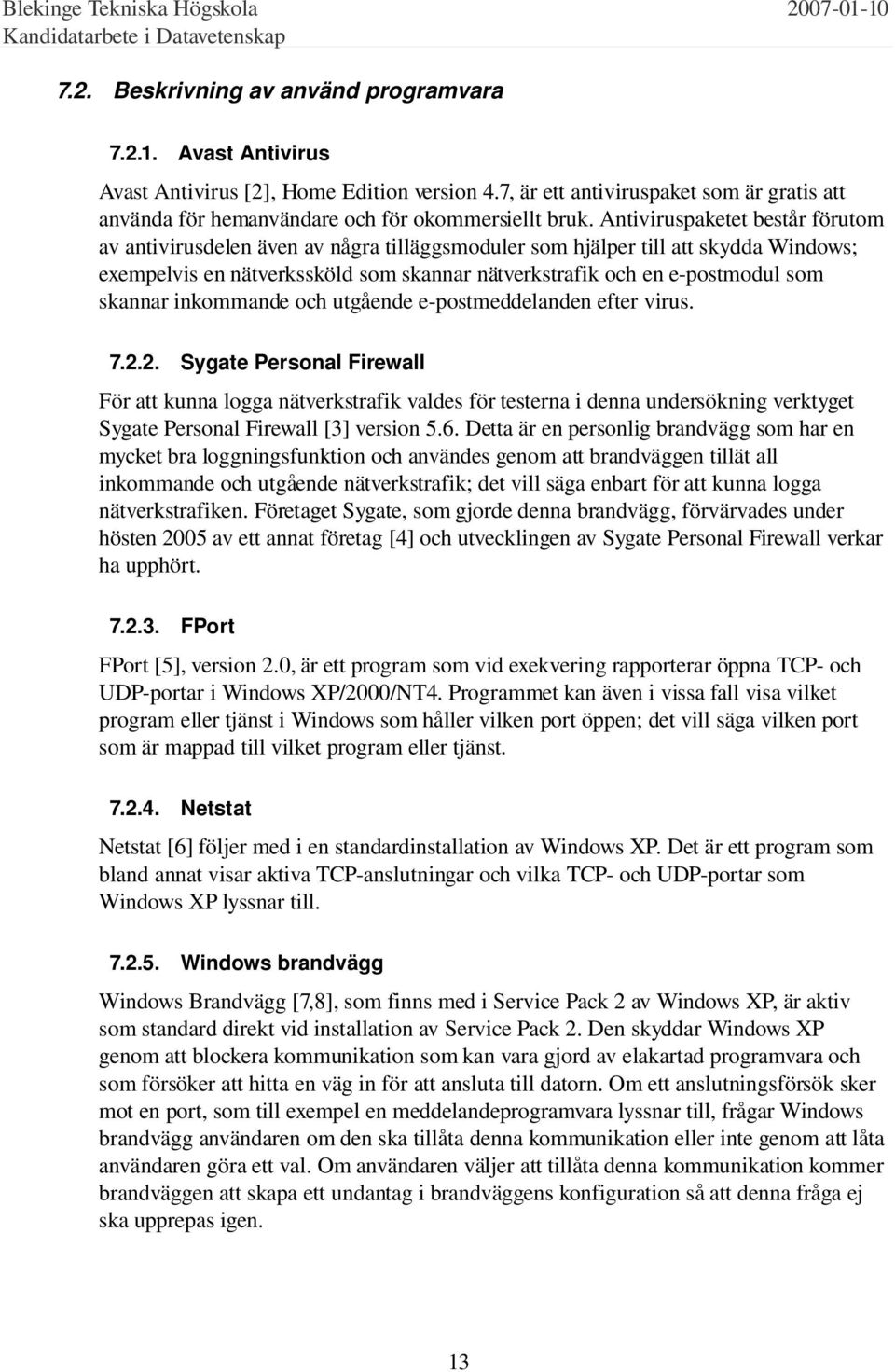 Antiviruspaketet består förutom av antivirusdelen även av några tilläggsmoduler som hjälper till att skydda Windows; exempelvis en nätverkssköld som skannar nätverkstrafik och en e postmodul som