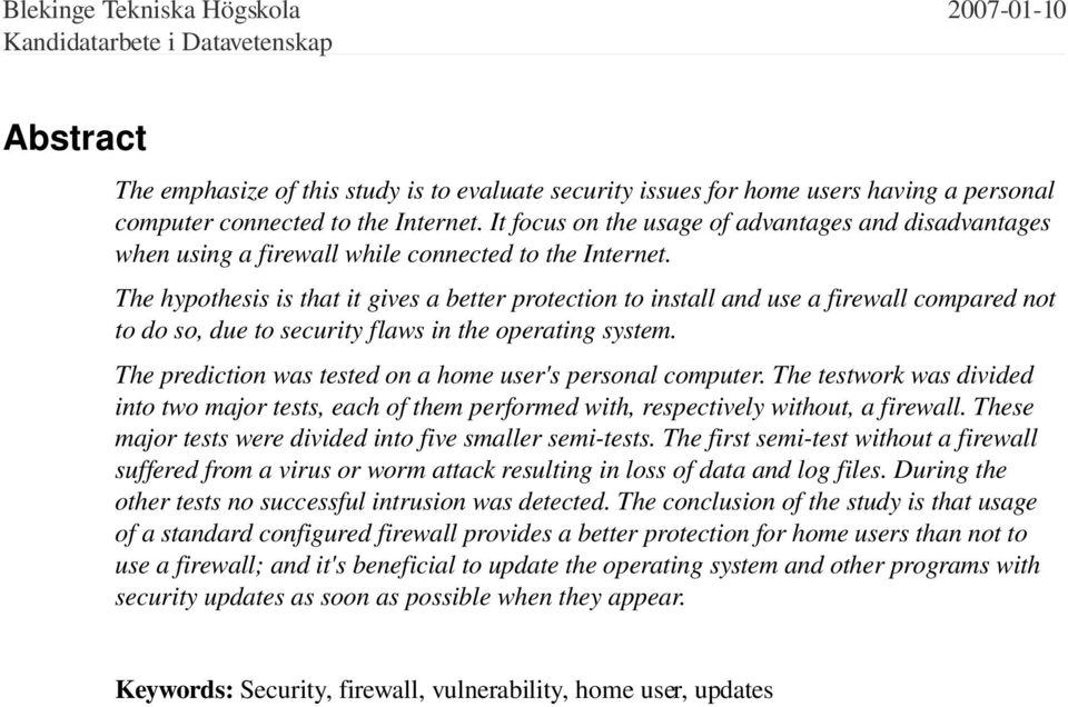 The hypothesis is that it gives a better protection to install and use a firewall compared not to do so, due to security flaws in the operating system.