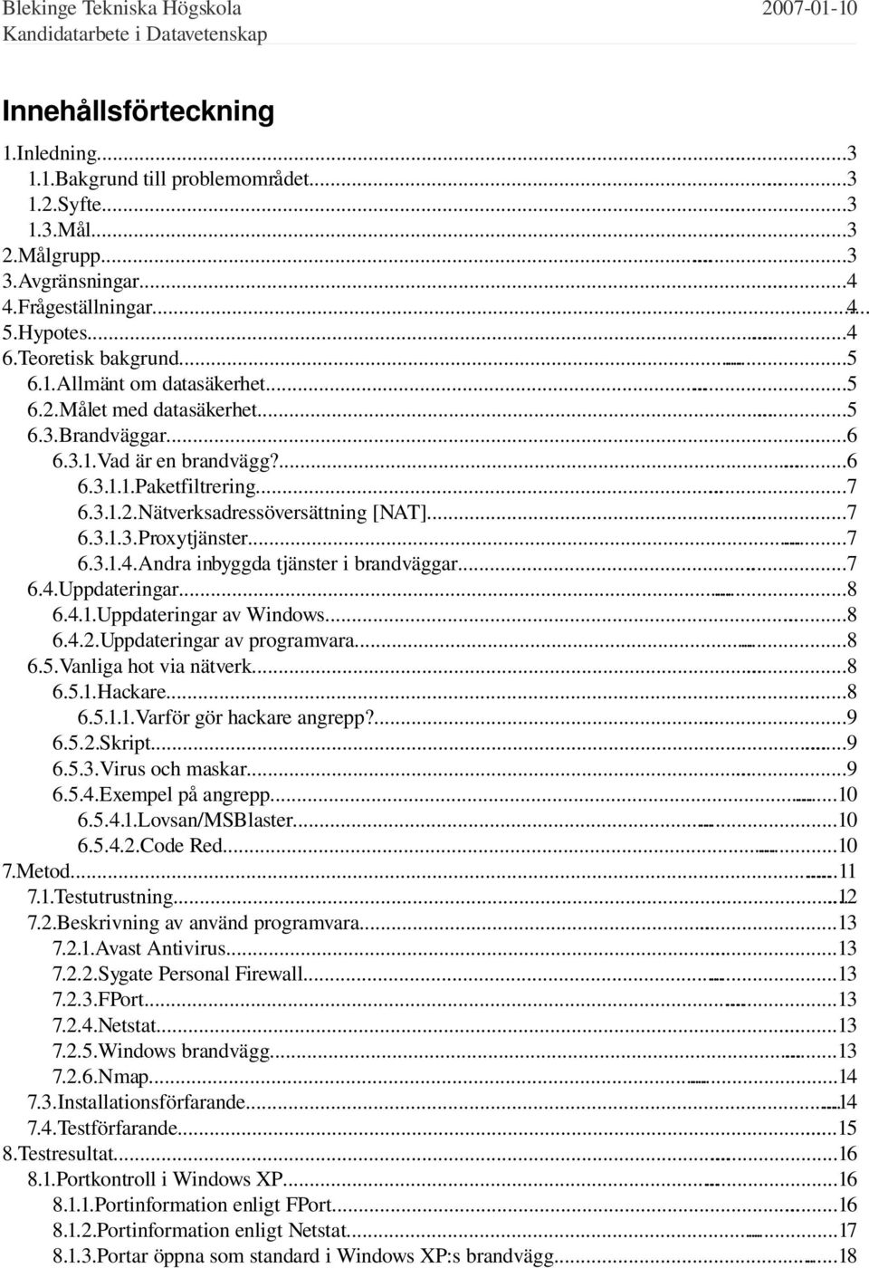 ..7 6.3.1.3.Proxytjänster......7 6.3.1.4.Andra inbyggda tjänster i brandväggar......7 6.4.Uppdateringar......8 6.4.1.Uppdateringar av Windows......8 6.4.2.Uppdateringar av programvara......8 6.5.