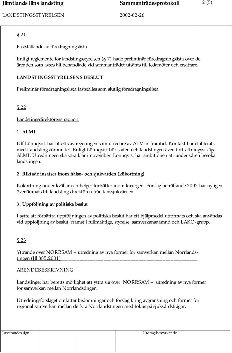 ALMI Ulf Lönnqvist har utsetts av regeringen som utredare av ALMI:s framtid. Kontakt har etablerats med Landstingsförbundet. Enligt Lönnqvist bör staten och landstingen även fortsättningsvis äga ALMI.