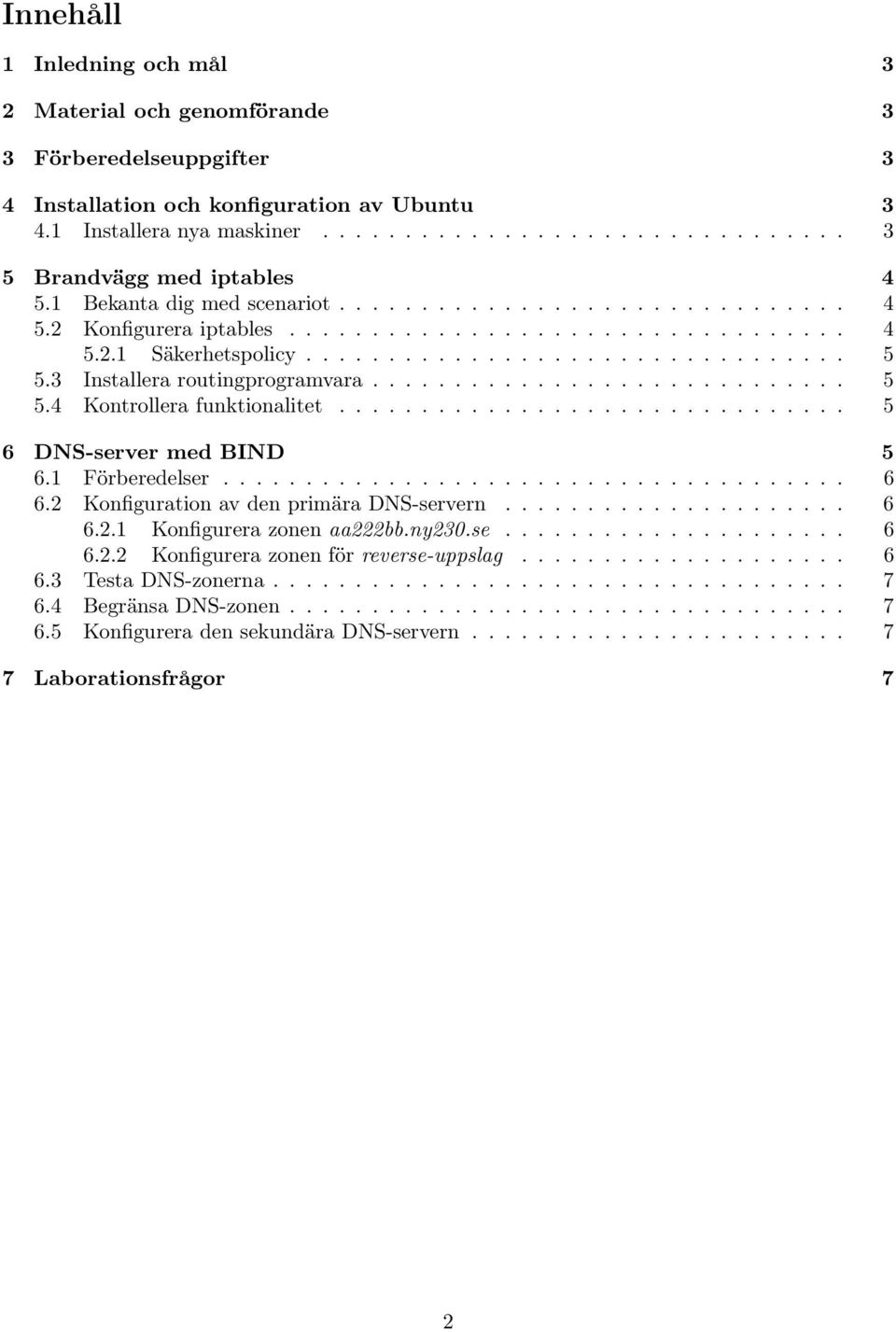 3 Installera routingprogramvara............................. 5 5.4 Kontrollera funktionalitet............................... 5 6 DNS-server med BIND 5 6.1 Förberedelser...................................... 6 6.