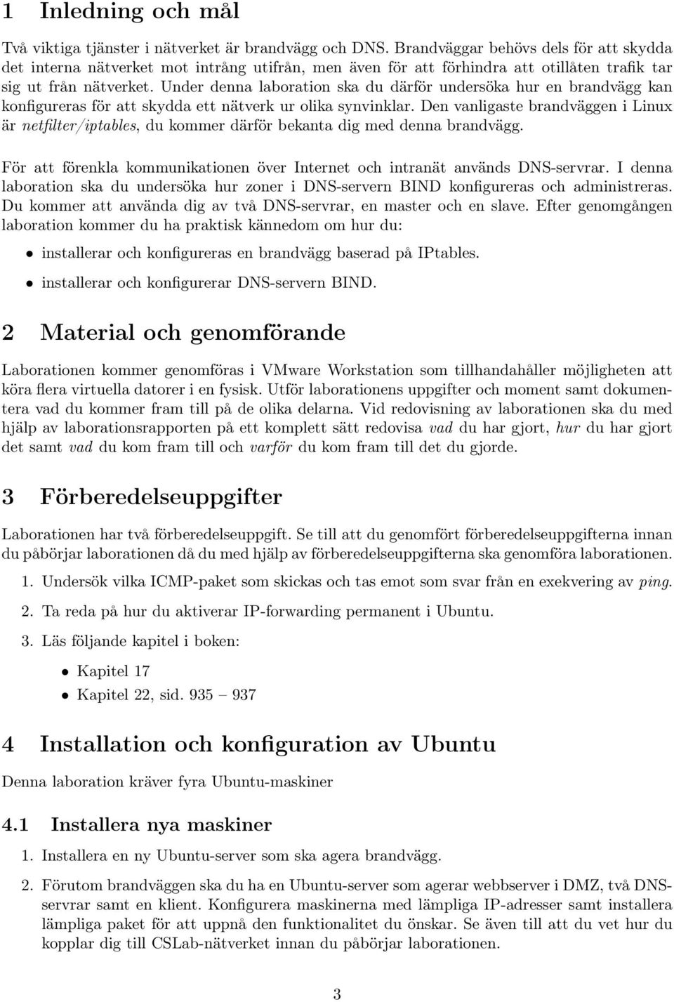 Under denna laboration ska du därför undersöka hur en brandvägg kan konfigureras för att skydda ett nätverk ur olika synvinklar.