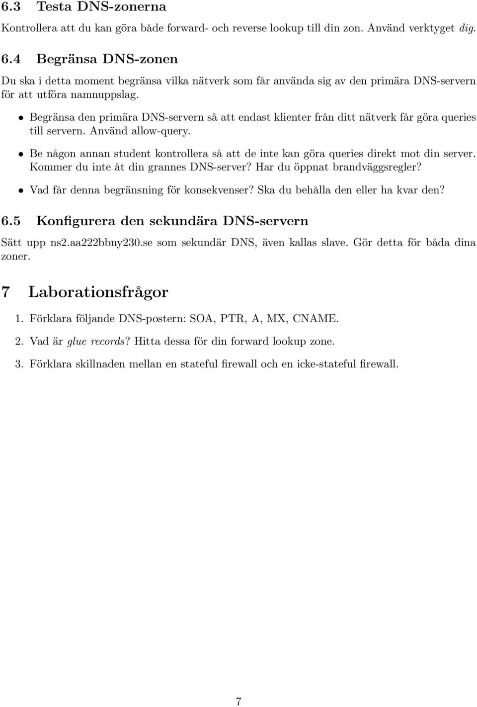 Begränsa den primära DNS-servern så att endast klienter från ditt nätverk får göra queries till servern. Använd allow-query.