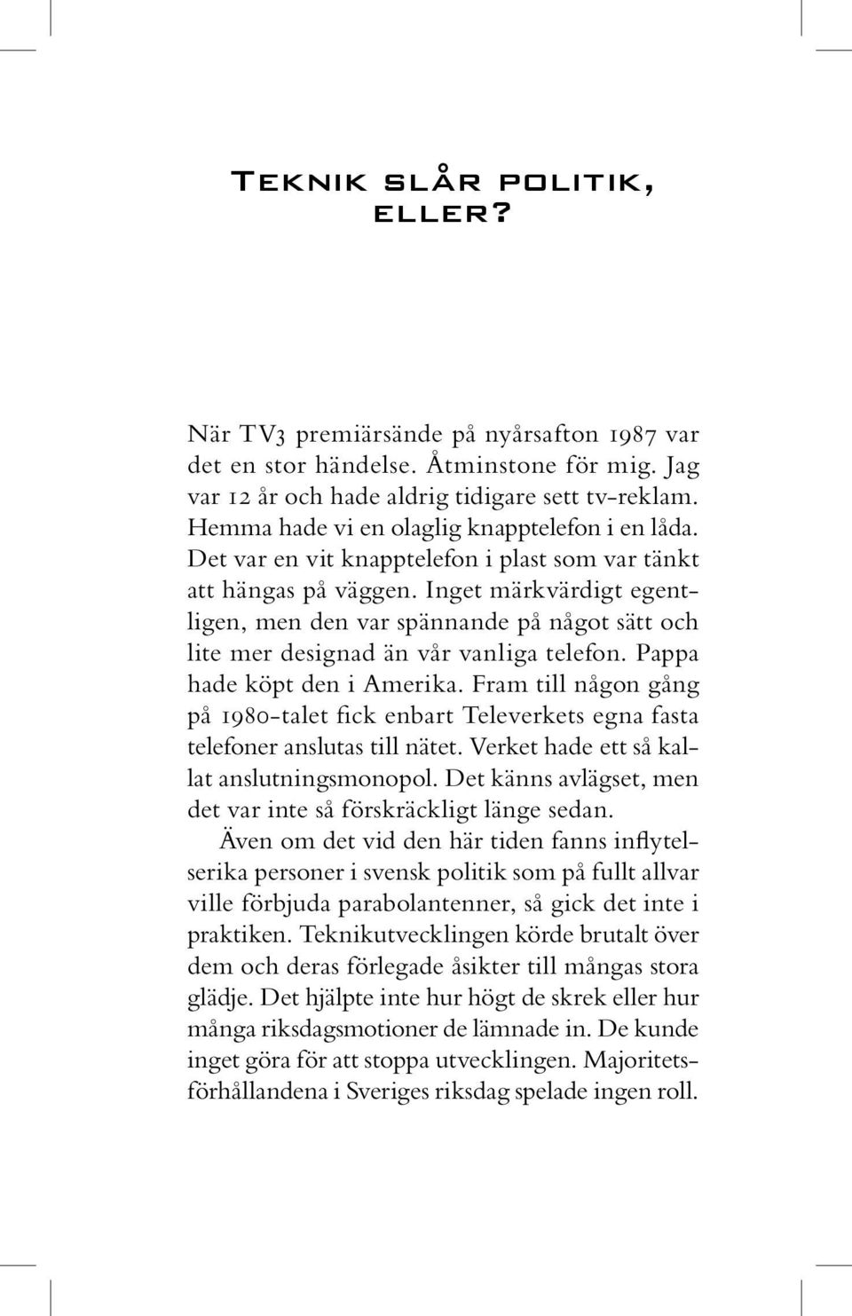 Inget märkvärdigt egentligen, men den var spännande på något sätt och lite mer designad än vår vanliga telefon. Pappa hade köpt den i Amerika.