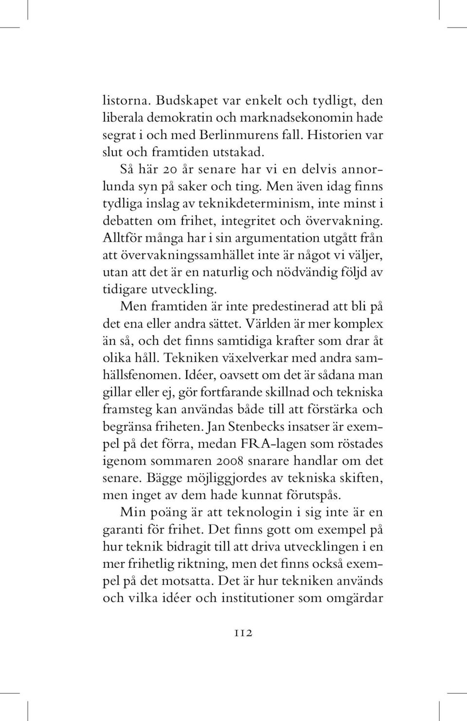 Alltför många har i sin argumentation utgått från att övervakningssamhället inte är något vi väljer, utan att det är en naturlig och nödvändig följd av tidigare utveckling.