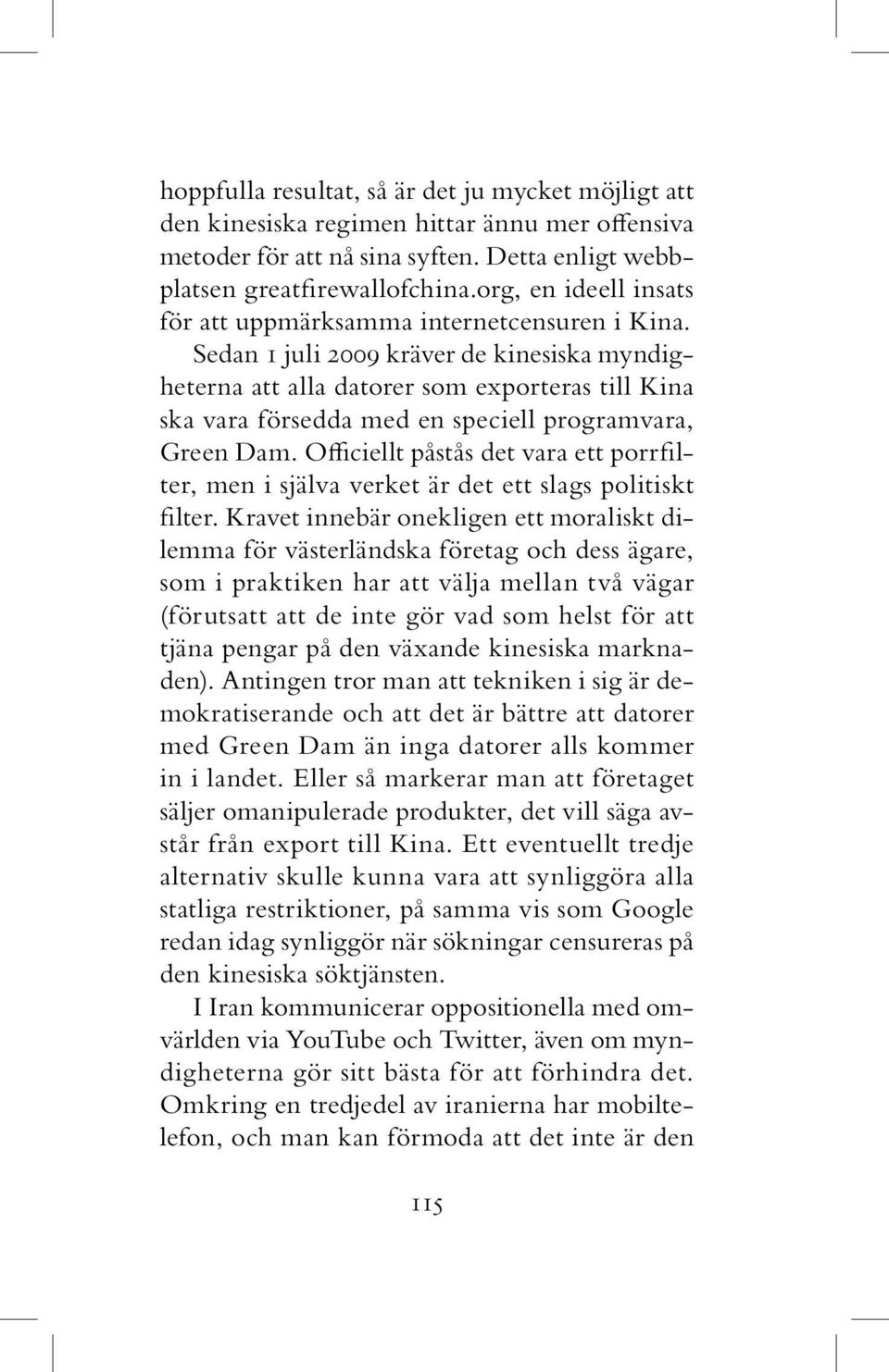 Sedan 1 juli 2009 kräver de kinesiska myndigheterna att alla datorer som exporteras till Kina ska vara försedda med en speciell programvara, Green Dam.