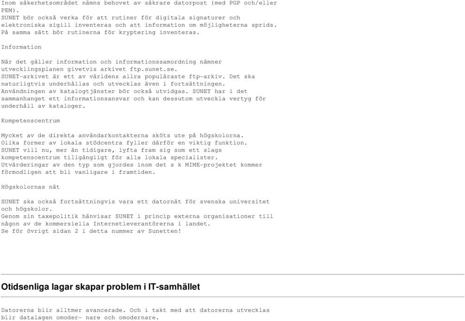 Information När det gäller information och informationssamordning nämner utvecklingsplanen givetvis arkivet ftp.sunet.se. SUNET-arkivet är ett av världens allra populäraste ftp-arkiv.