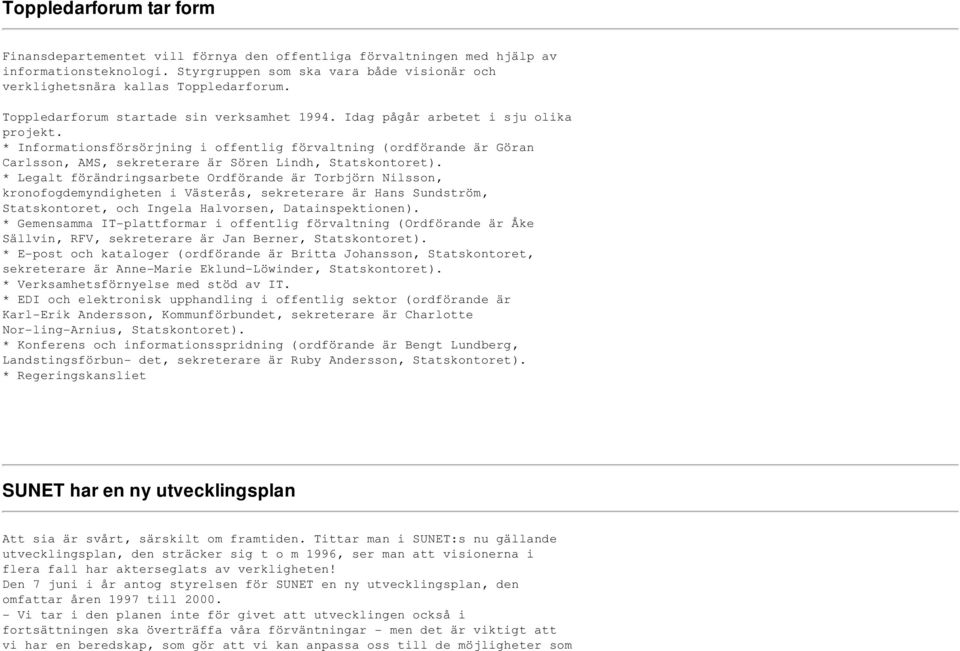 * Informationsförsörjning i offentlig förvaltning (ordförande är Göran Carlsson, AMS, sekreterare är Sören Lindh, Statskontoret).