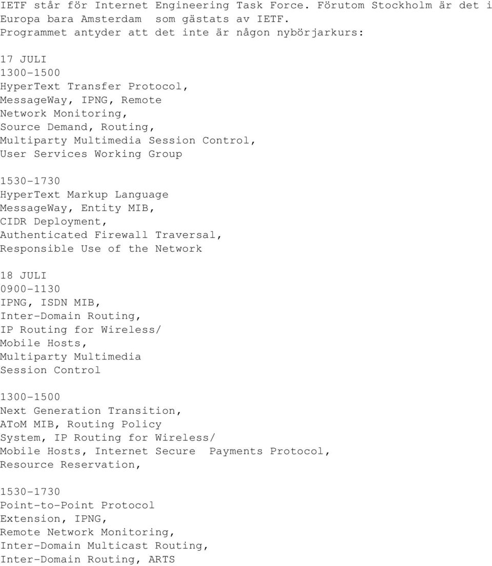 Session Control, User Services Working Group 1530-1730 HyperText Markup Language MessageWay, Entity MIB, CIDR Deployment, Authenticated Firewall Traversal, Responsible Use of the Network 18 JULI