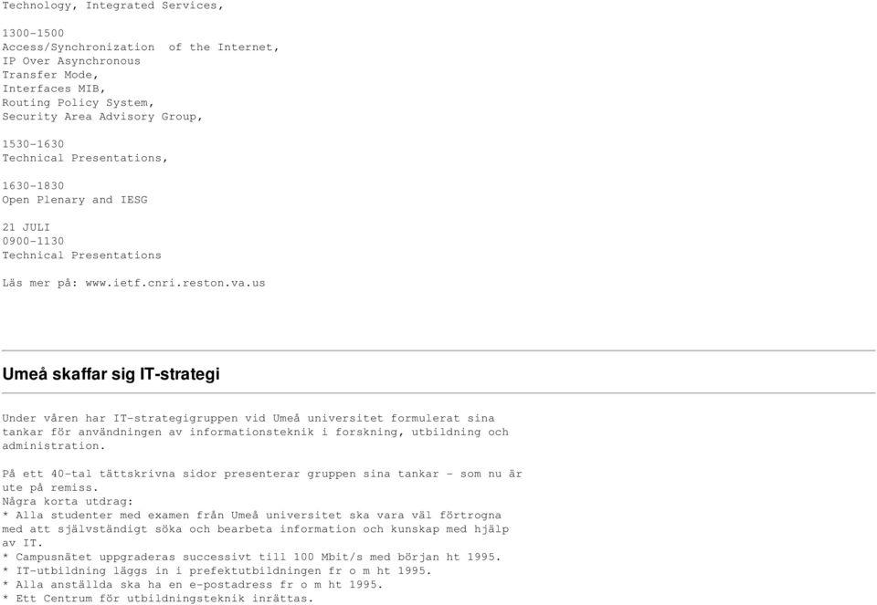 us Umeå skaffar sig IT-strategi Under våren har IT-strategigruppen vid Umeå universitet formulerat sina tankar för användningen av informationsteknik i forskning, utbildning och administration.