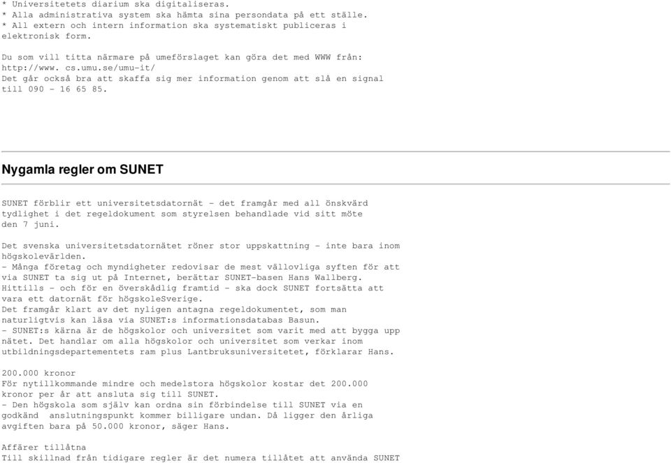 Nygamla regler om SUNET SUNET förblir ett universitetsdatornät - det framgår med all önskvärd tydlighet i det regeldokument som styrelsen behandlade vid sitt möte den 7 juni.