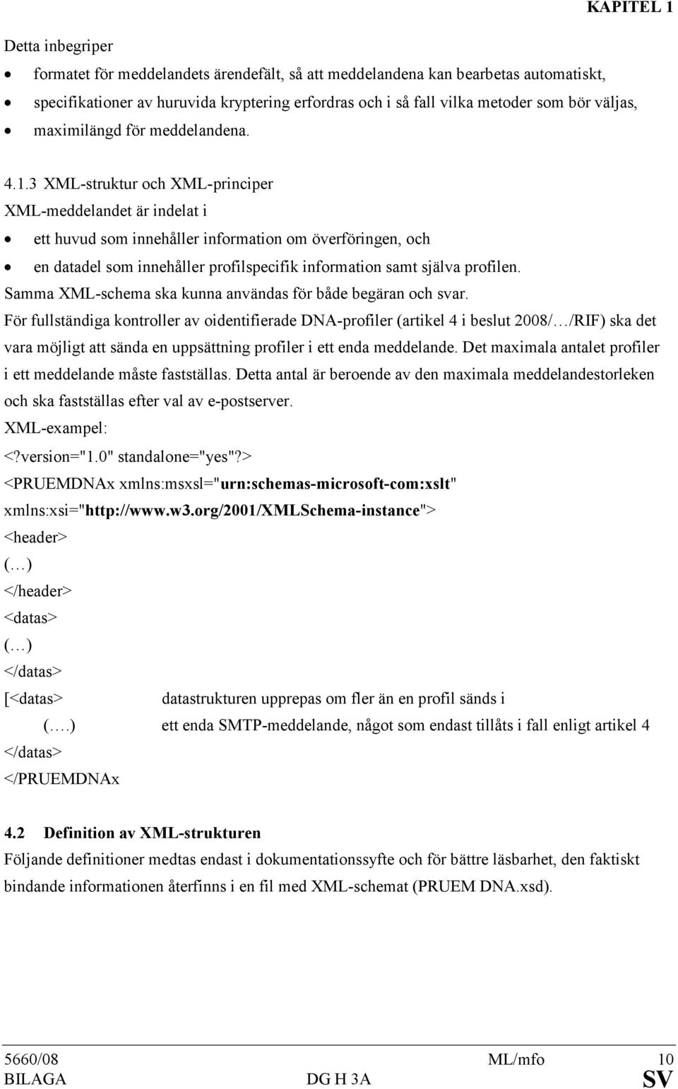 3 XML-struktur och XML-principer XML-meddelandet är indelat i ett huvud som innehåller information om överföringen, och en datadel som innehåller profilspecifik information samt själva profilen.