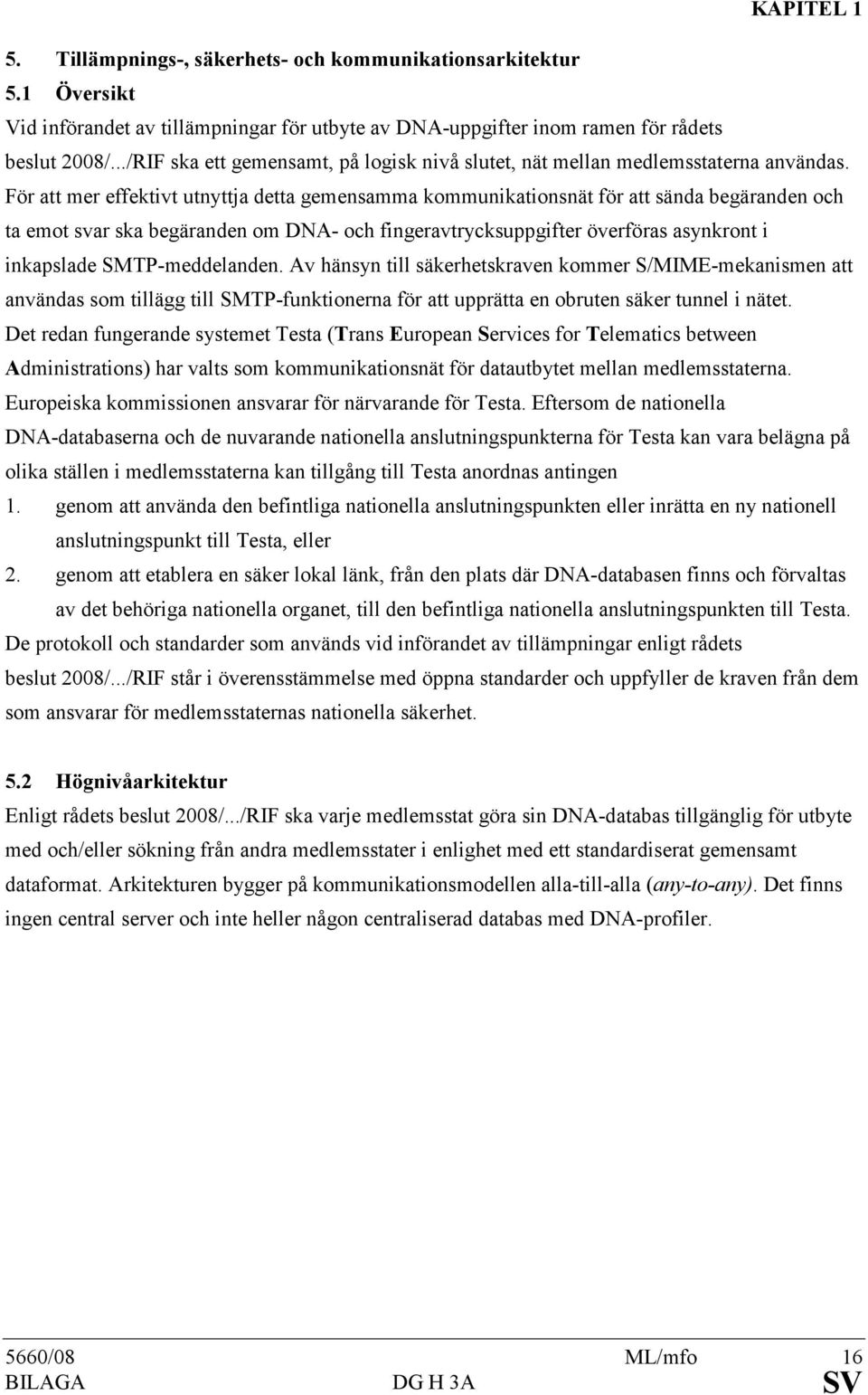 För att mer effektivt utnyttja detta gemensamma kommunikationsnät för att sända begäranden och ta emot svar ska begäranden om DNA- och fingeravtrycksuppgifter överföras asynkront i inkapslade