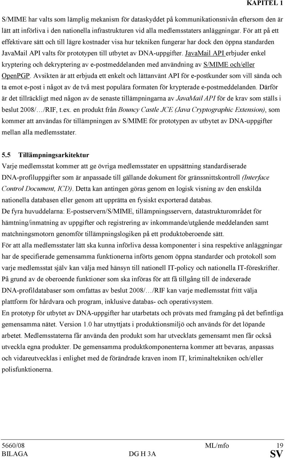 JavaMail API erbjuder enkel kryptering och dekryptering av e-postmeddelanden med användning av S/MIME och/eller OpenPGP.