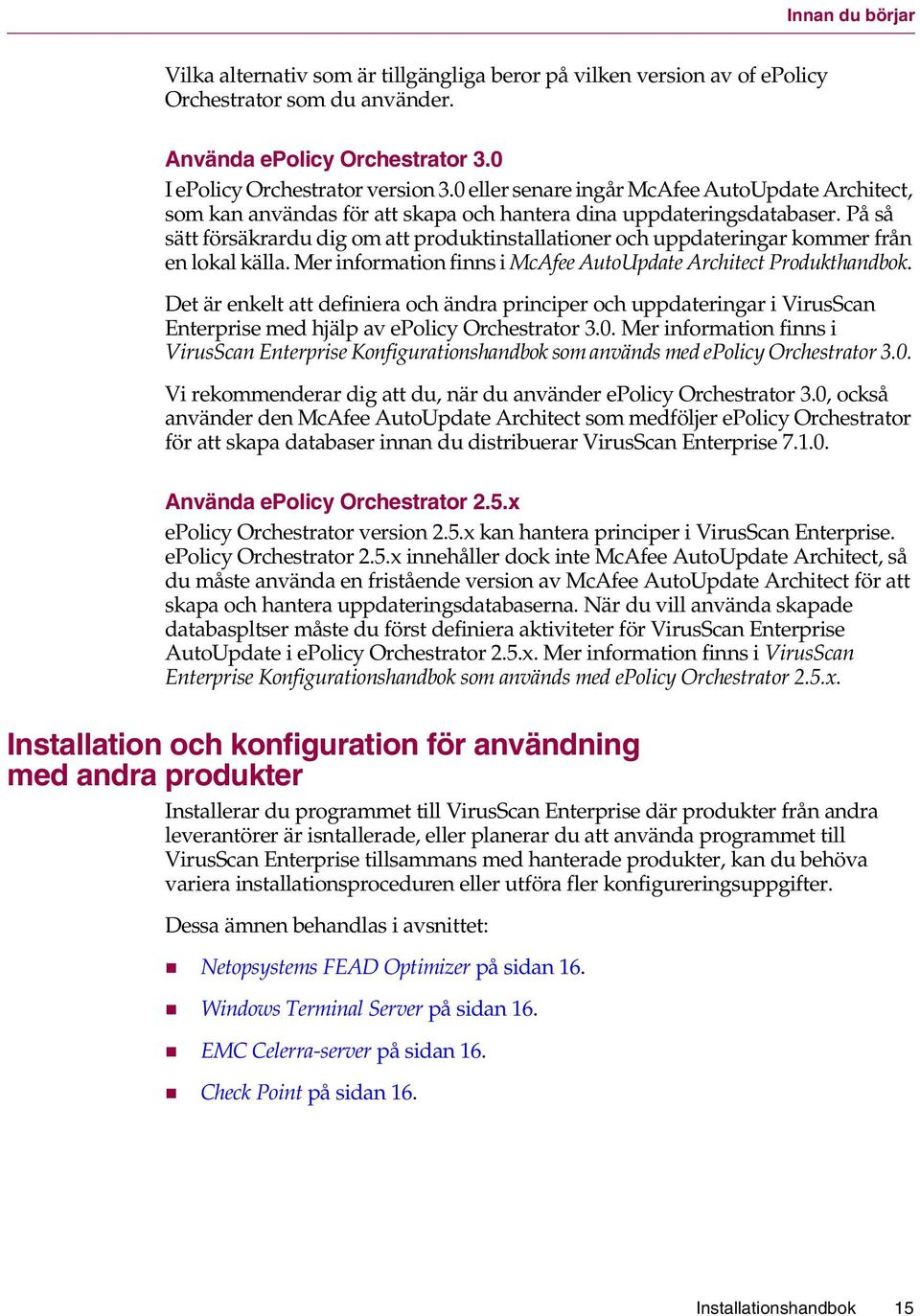 På så sätt försäkrardu dig om att produktinstallationer och uppdateringar kommer från en lokal källa. Mer information finns i McAfee AutoUpdate Architect Produkthandbok.