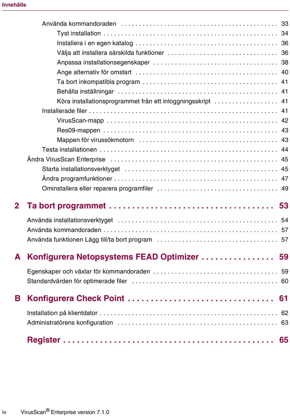 ....................................... 40 Ta bort inkompatibla program...................................... 41 Behålla inställningar............................................. 41 Köra installationsprogrammet från ett inloggningsskript.