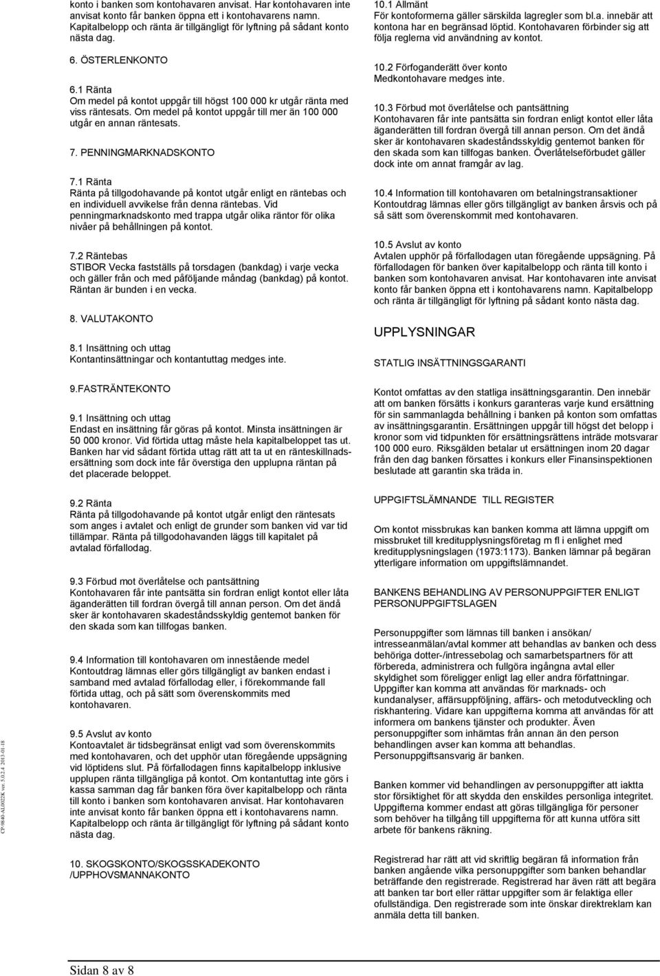 PENNINGMARKNADSKONTO 7.1 Ränta Ränta på tillgodohavande på kontot utgår enligt en räntebas och en individuell avvikelse från denna räntebas.