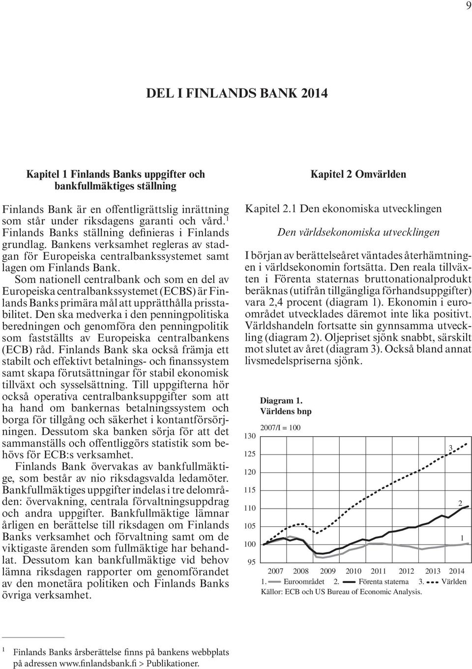 Som nationell centralbank och som en del av Europeiska centralbankssystemet (ECBS) är Finlands Banks primära mål att upprätthålla prisstabilitet.