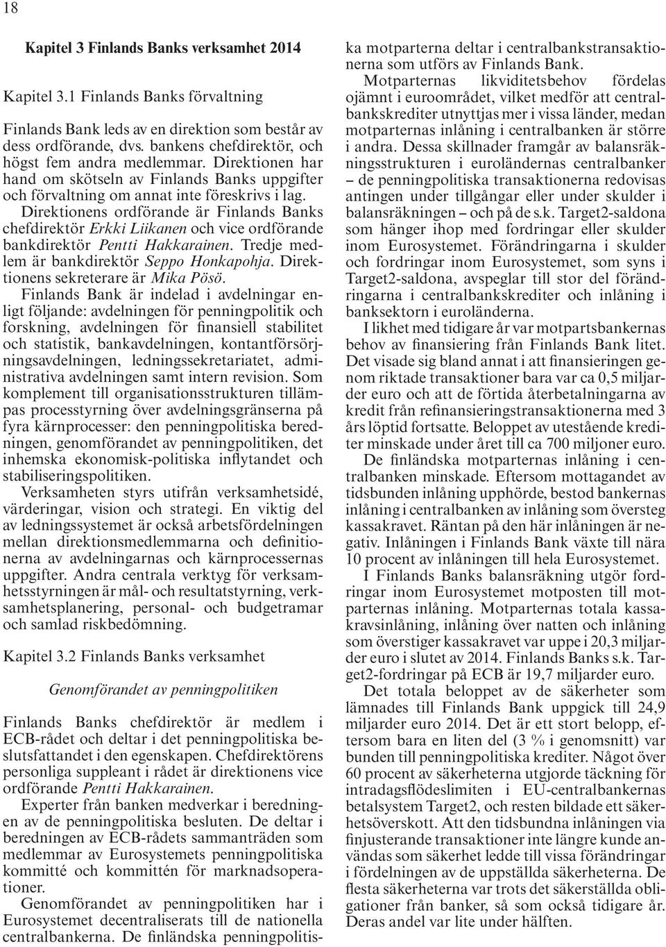 Direktionens ordförande är Finlands Banks chefdirektör Erkki Liikanen och vice ordförande bankdirektör Pentti Hakkarainen. Tredje medlem är bankdirektör Seppo Honkapohja.