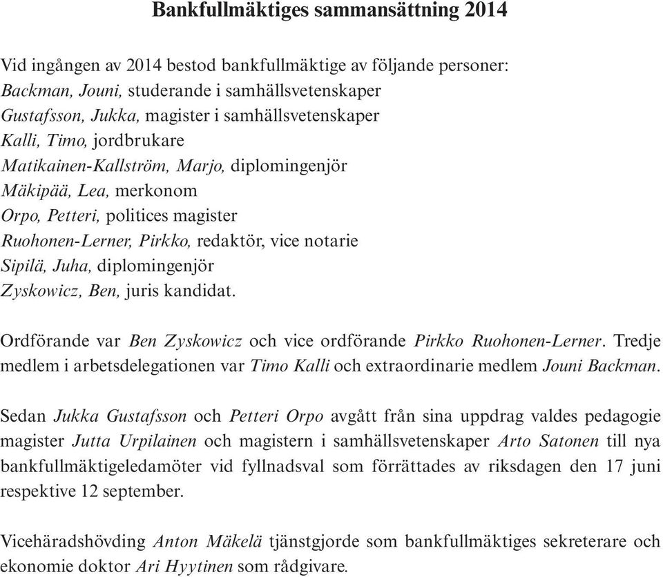 diplomingenjör Zyskowicz, Ben, juris kandidat. Ordförande var Ben Zyskowicz och vice ordförande Pirkko Ruohonen-Lerner.