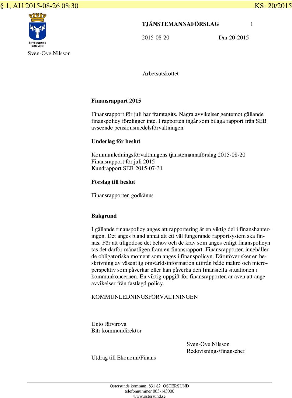 Underlag för beslut Kommunledningsförvaltningens tjänstemannaförslag 2015-08-20 Finansrapport för juli 2015 Kundrapport SEB 2015-07-31 Förslag till beslut Finansrapporten godkänns Bakgrund I gällande