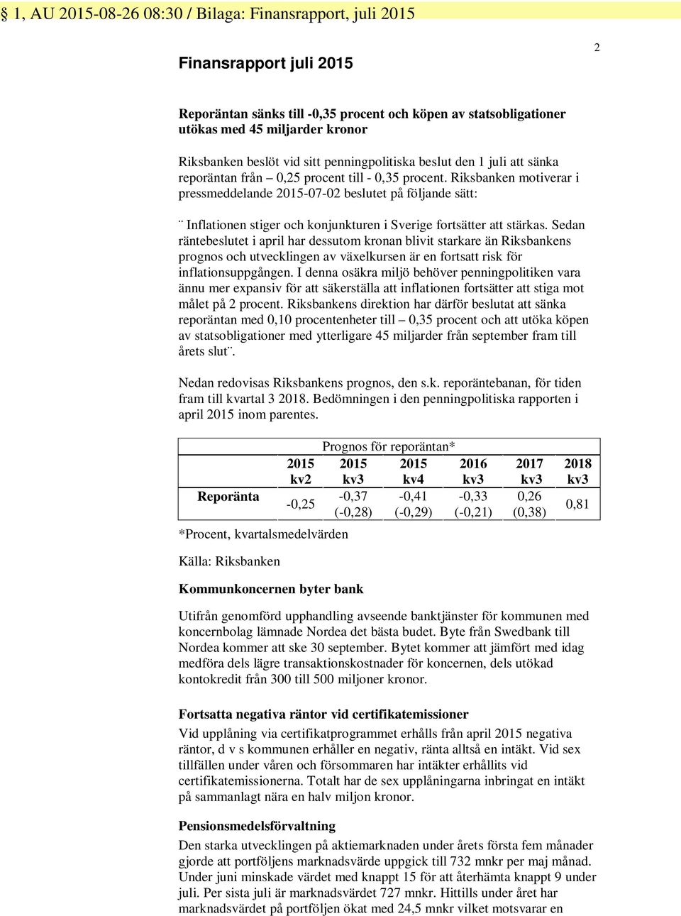 Riksbanken motiverar i pressmeddelande 2015-07-02 beslutet på följande sätt: Inflationen stiger och konjunkturen i Sverige fortsätter att stärkas.