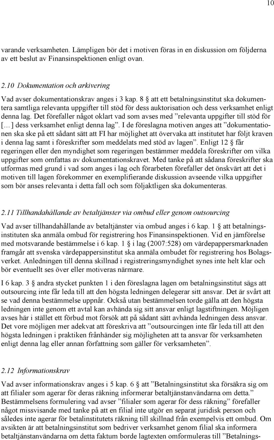 8 att ett betalningsinstitut ska dokumentera samtliga relevanta uppgifter till stöd för dess auktorisation och dess verksamhet enligt denna lag.