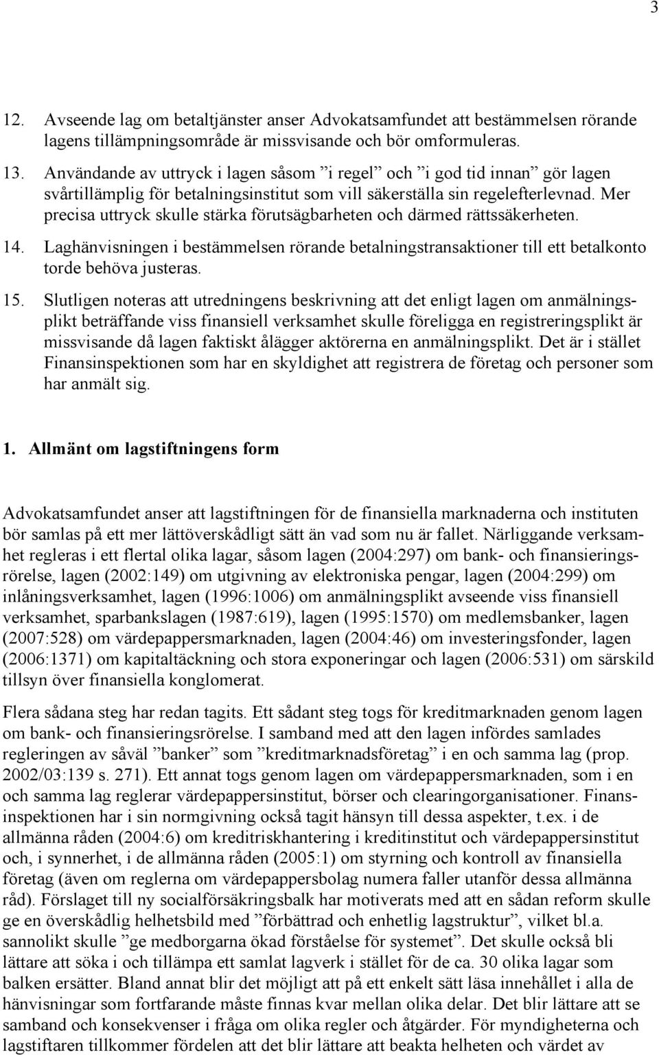 Mer precisa uttryck skulle stärka förutsägbarheten och därmed rättssäkerheten. 14. Laghänvisningen i bestämmelsen rörande betalningstransaktioner till ett betalkonto torde behöva justeras. 15.