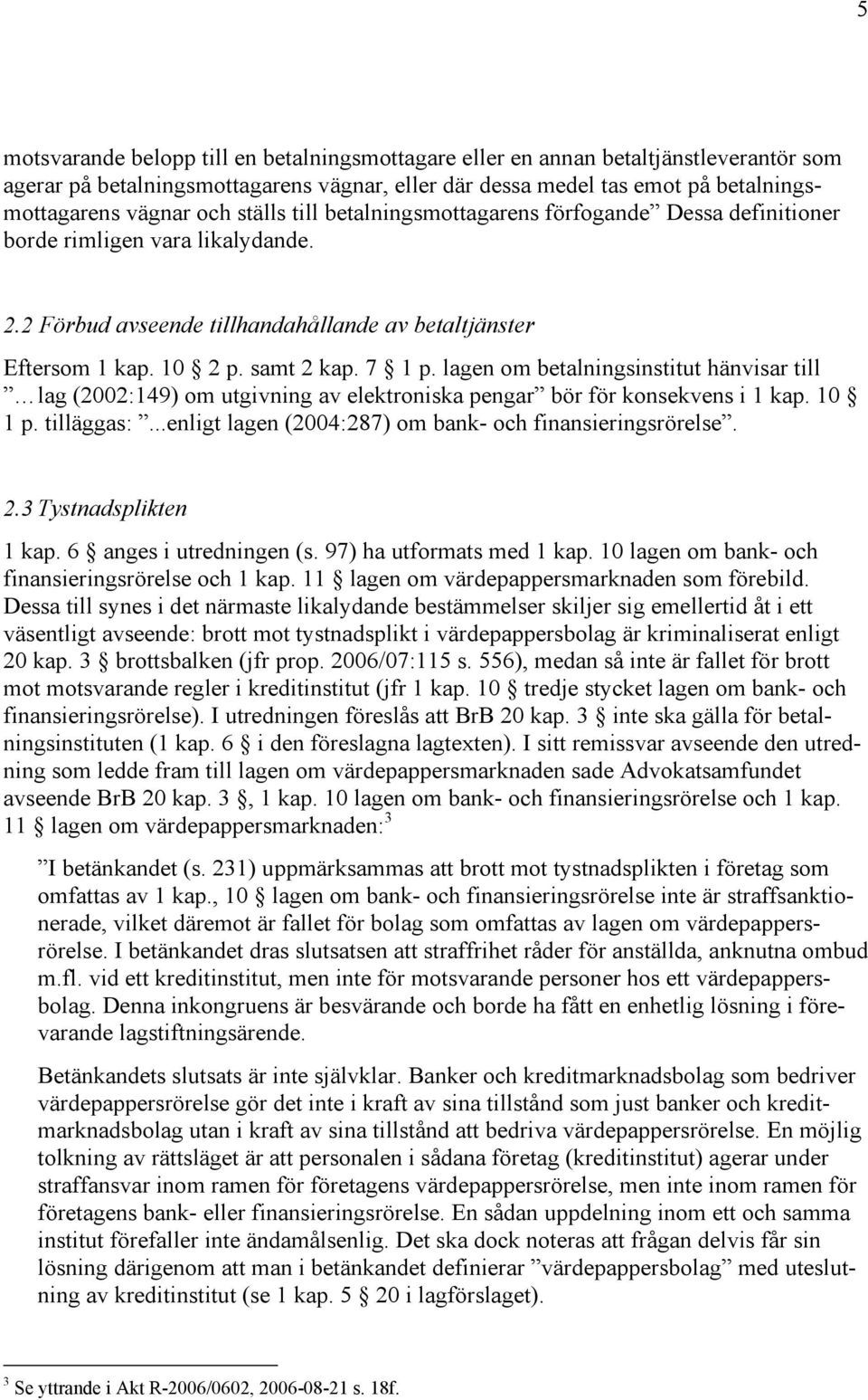 lagen om betalningsinstitut hänvisar till lag (2002:149) om utgivning av elektroniska pengar bör för konsekvens i 1 kap. 10 1 p. tilläggas:...enligt lagen (2004:287) om bank- och finansieringsrörelse.