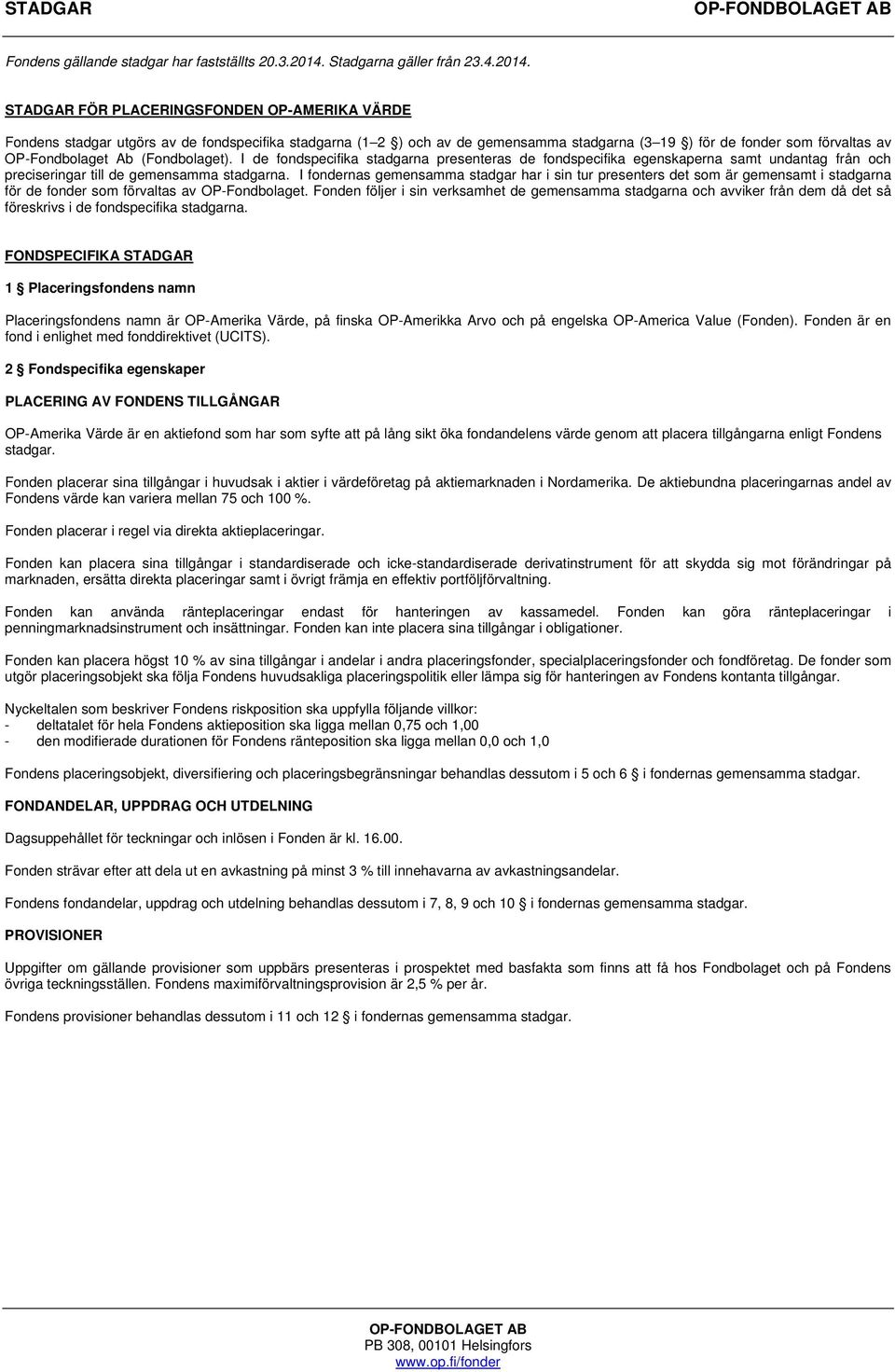 STADGAR FÖR PLACERINGSFONDEN OP-AMERIKA VÄRDE Fondens stadgar utgörs av de fondspecifika stadgarna (1 2 ) och av de gemensamma stadgarna (3 19 ) för de fonder som förvaltas av OP-Fondbolaget Ab