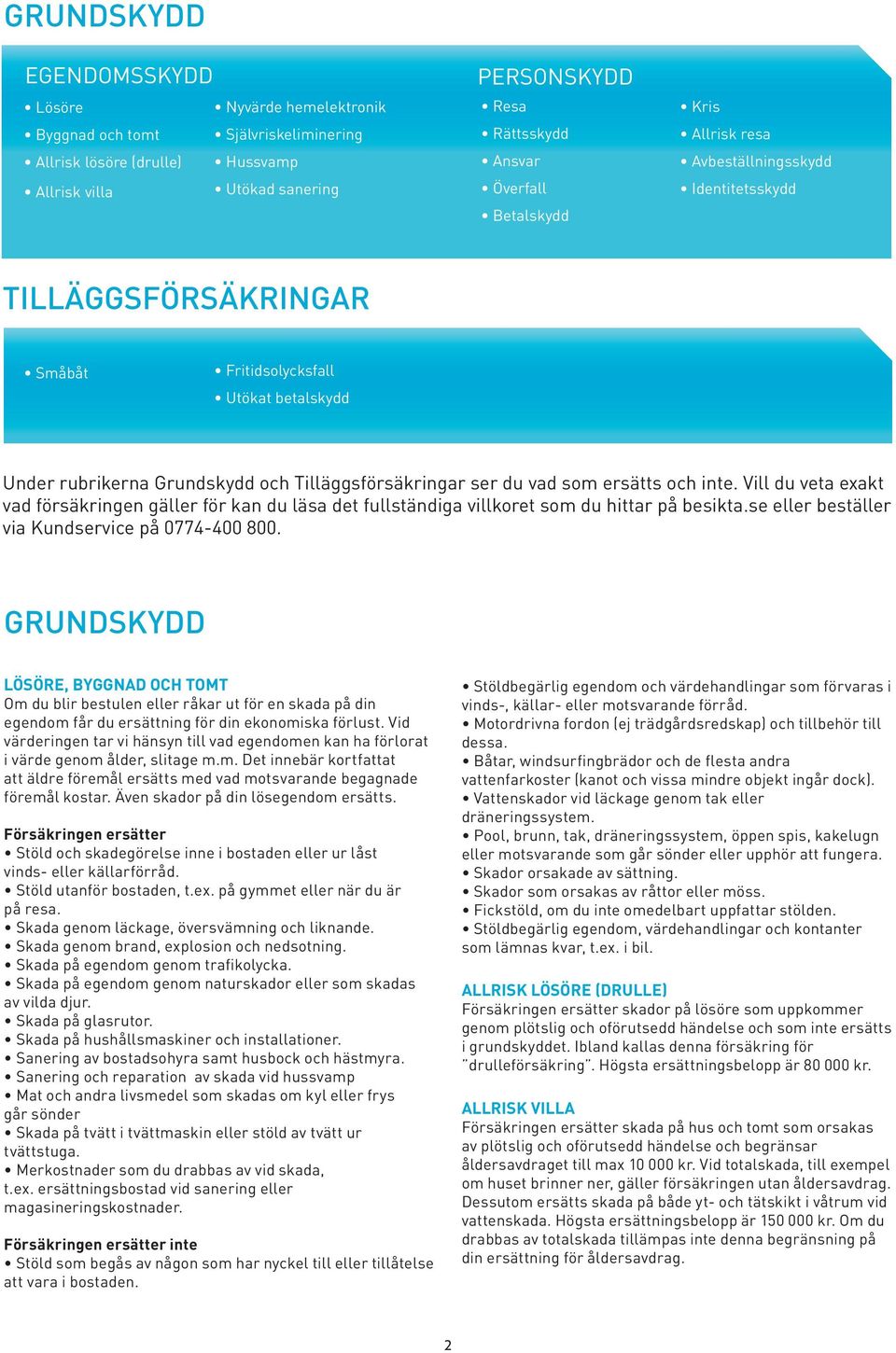 ersätts och inte. Vill du veta exakt vad försäkringen gäller för kan du läsa det fullständiga villkoret som du hittar på besikta.se eller beställer via Kundservice på 0774-400 800.