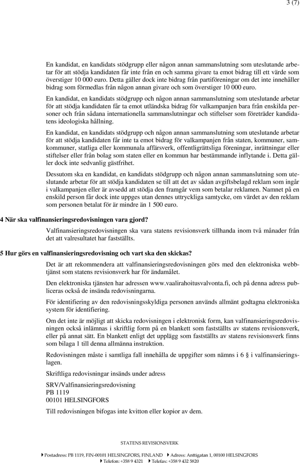 En kandidat, en kandidats stödgrupp och någon annan sammanslutning som uteslutande arbetar för att stödja kandidaten får ta emot utländska bidrag för valkampanjen bara från enskilda personer och från