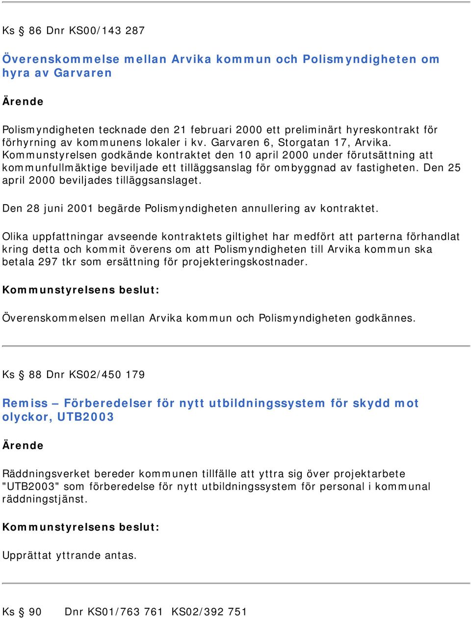 Kommunstyrelsen godkände kontraktet den 10 april 2000 under förutsättning att kommunfullmäktige beviljade ett tilläggsanslag för ombyggnad av fastigheten.