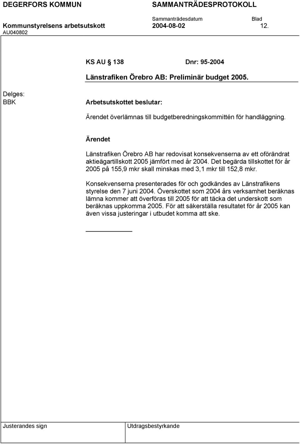 Det begärda tillskottet för år 2005 på 155,9 mkr skall minskas med 3,1 mkr till 152,8 mkr.