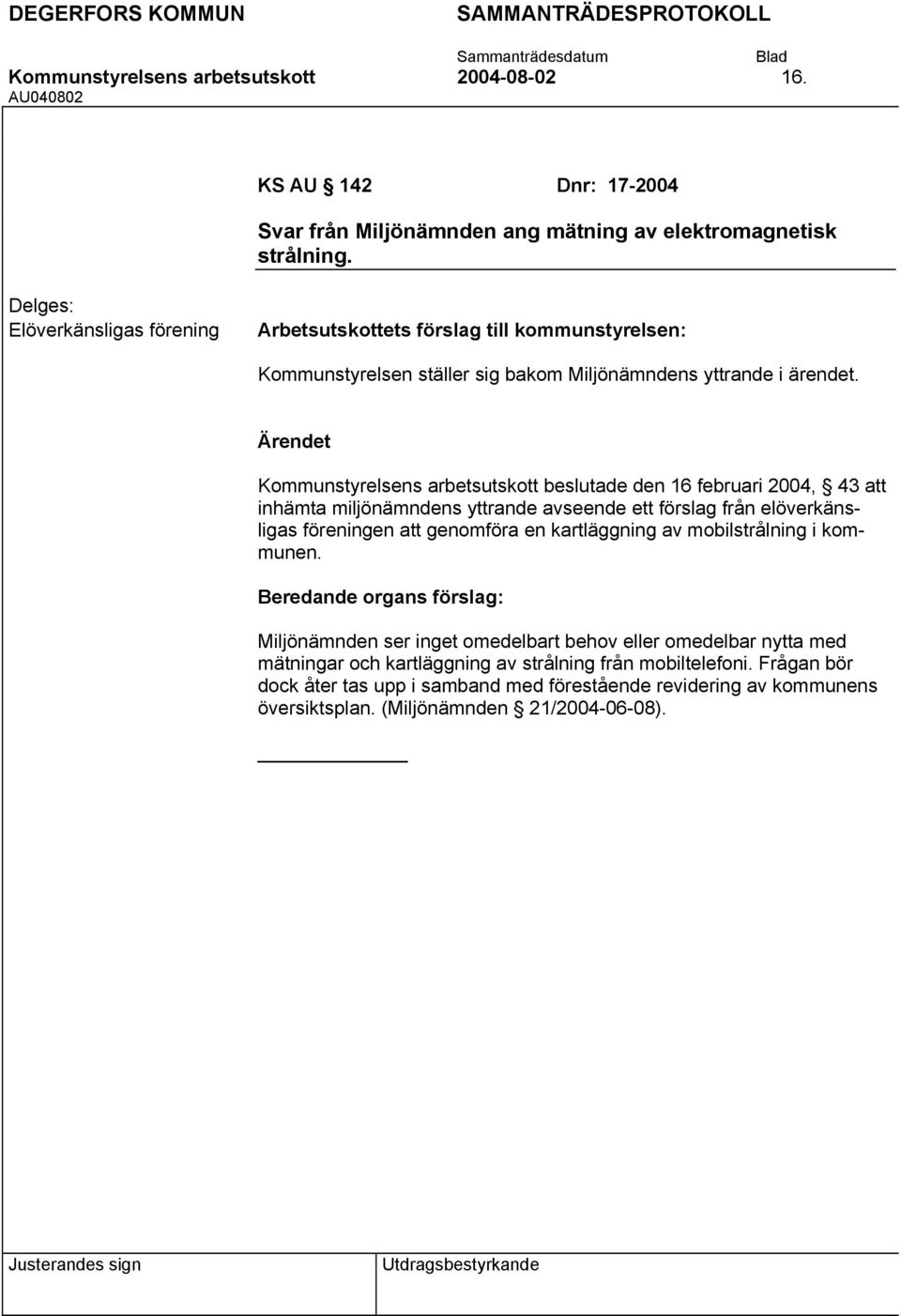 Kommunstyrelsens arbetsutskott beslutade den 16 februari 2004, 43 att inhämta miljönämndens yttrande avseende ett förslag från elöverkänsligas föreningen att genomföra en kartläggning av