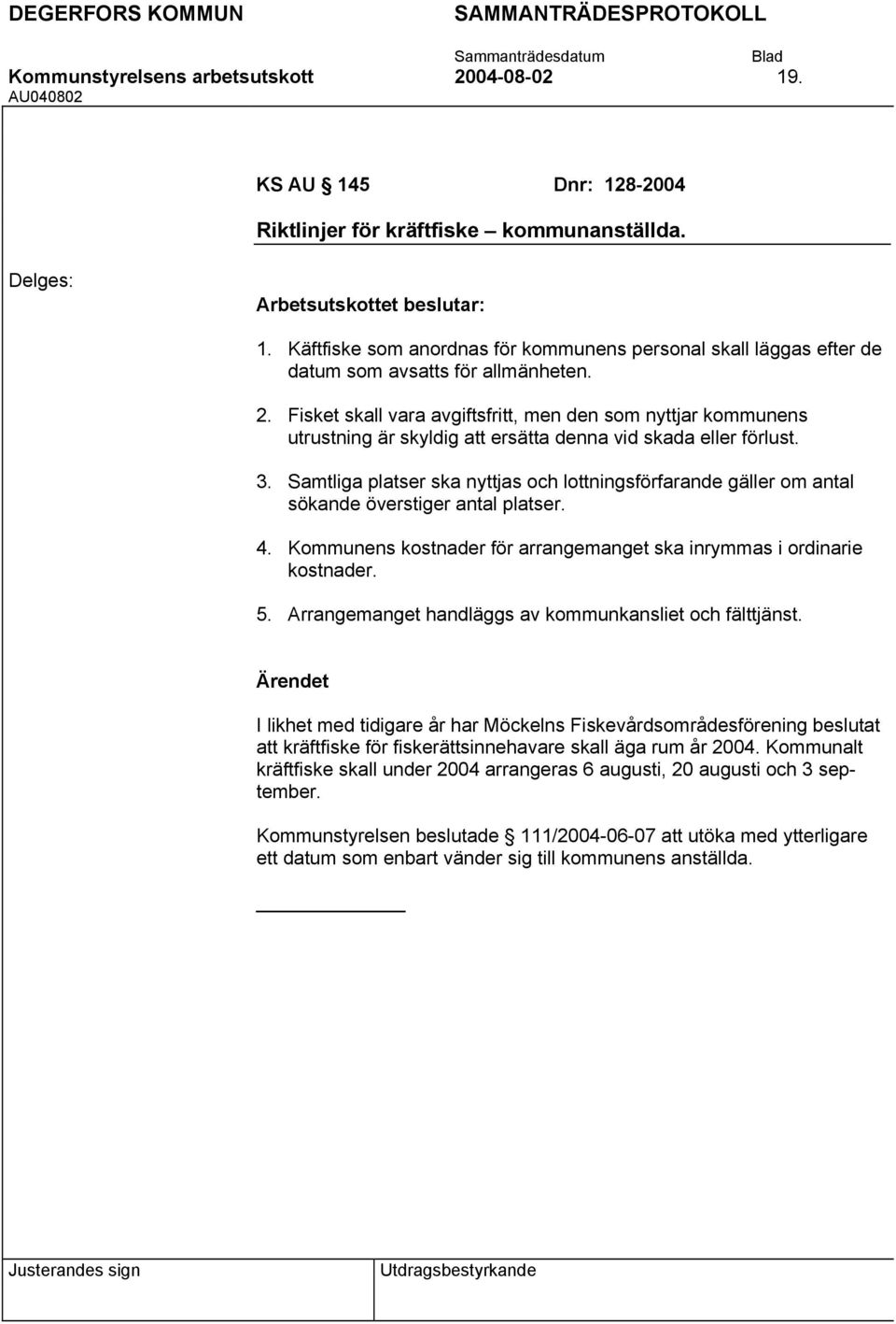 Samtliga platser ska nyttjas och lottningsförfarande gäller om antal sökande överstiger antal platser. 4. Kommunens kostnader för arrangemanget ska inrymmas i ordinarie kostnader. 5.