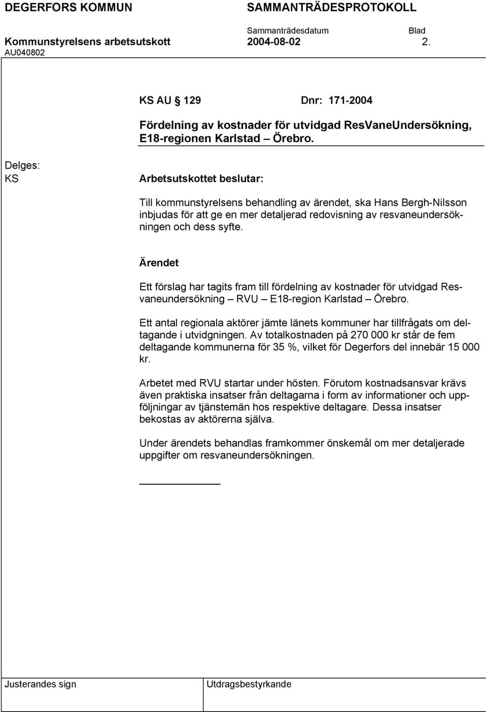 Ett förslag har tagits fram till fördelning av kostnader för utvidgad Resvaneundersökning RVU E18-region Karlstad Örebro.