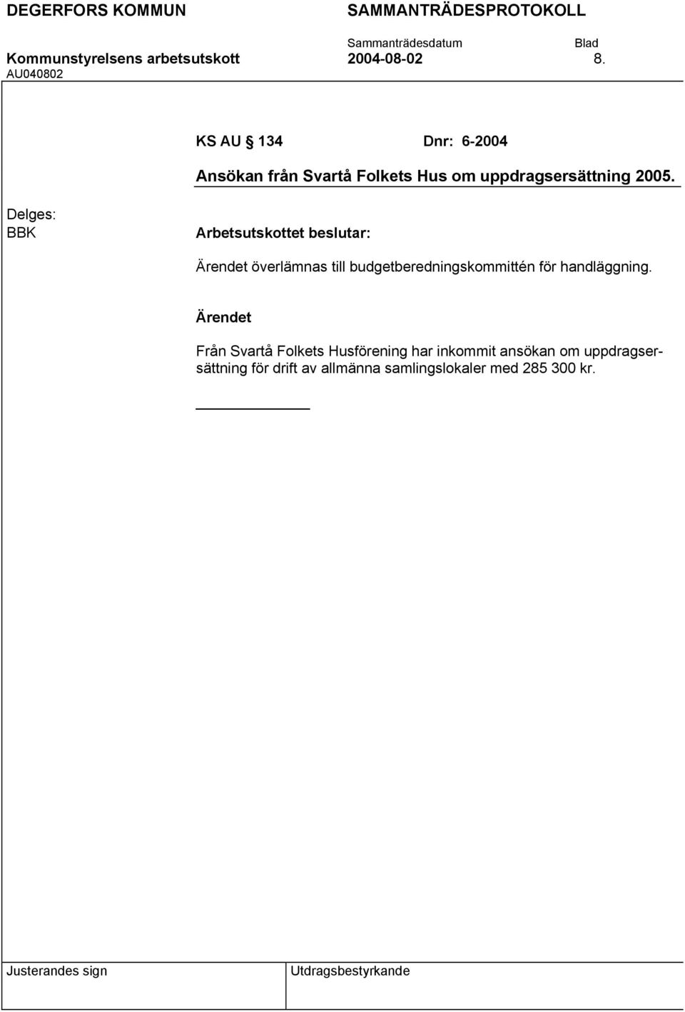 2005. BBK överlämnas till budgetberedningskommittén för handläggning.